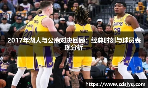 2017年湖人与公鹿对决回顾：经典时刻与球员表现分析